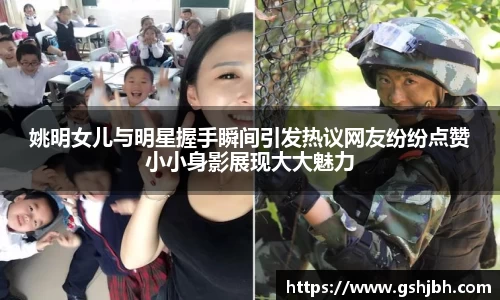 姚明女儿与明星握手瞬间引发热议网友纷纷点赞小小身影展现大大魅力