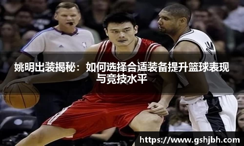 姚明出装揭秘：如何选择合适装备提升篮球表现与竞技水平
