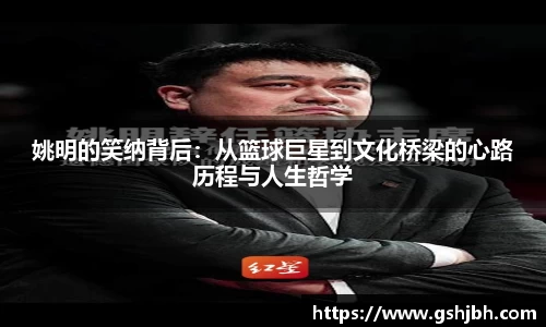 姚明的笑纳背后：从篮球巨星到文化桥梁的心路历程与人生哲学